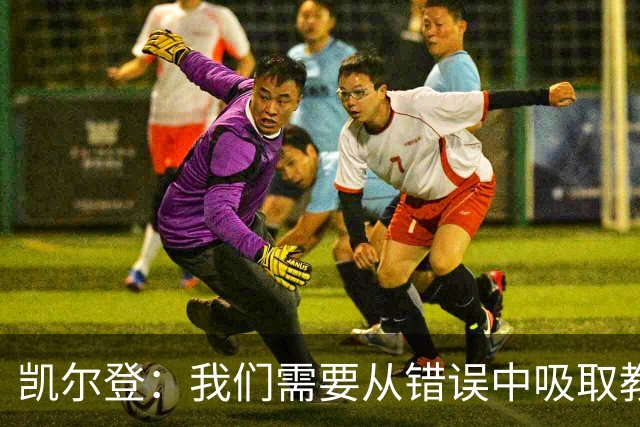 凯尔登：我们需要从错误中吸取教训 但绝不能寄希望于一步登天